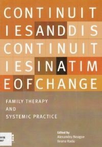 Neagoe, Alexandru; Radu, Ileana, eds. - Continuities and discontinuities in a time of change: Family therapy and systemic practice (2007)